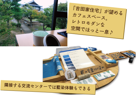 隣接する交流センターでは藍染体験もできる 「吉田家住宅」が望めるカフェスペース。レトロモダンな空間でほっと一息♪