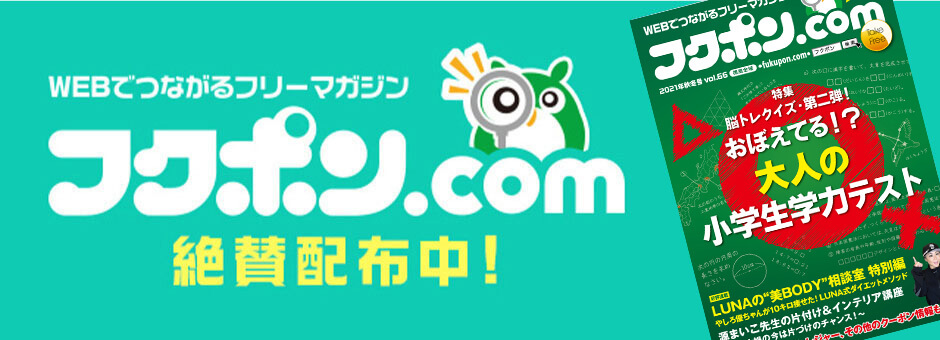 WEBでつながるフリーマガジン フクポン.com 絶賛配布中！